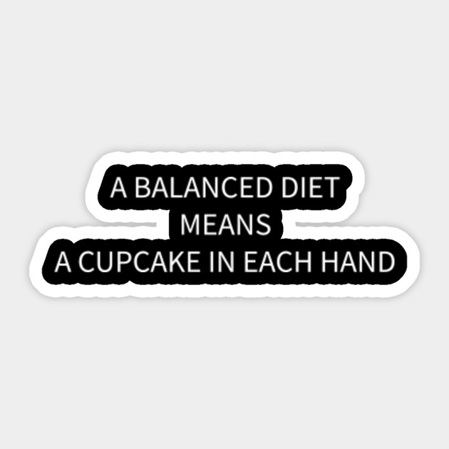 A balanced diet means a cupcake in each hand